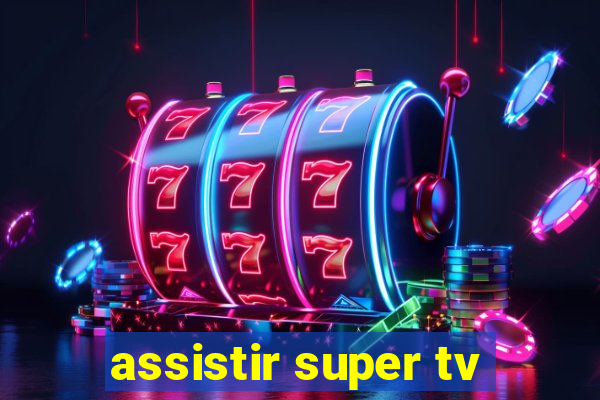 assistir super tv